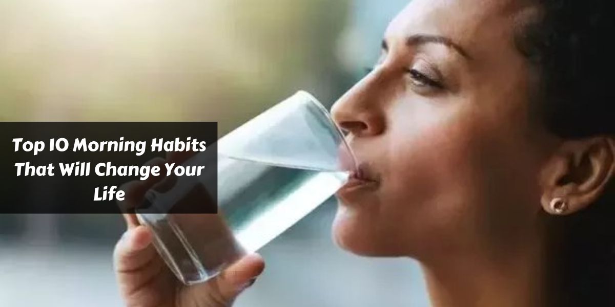 Top 10 Morning Habits That Will Change Your Life